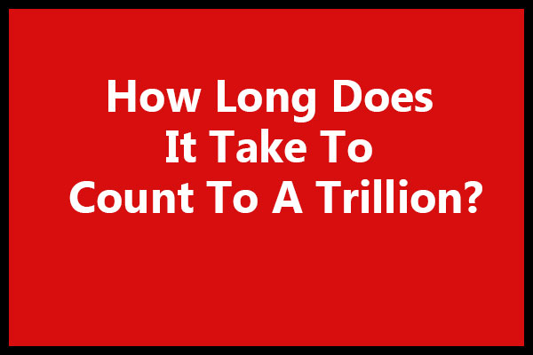 How Long Does It Take To Count To A Trillion?