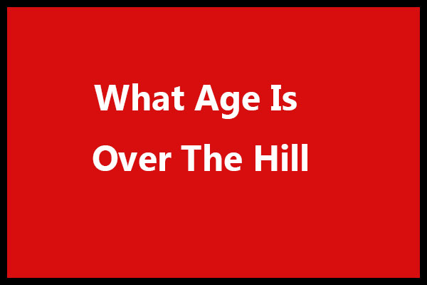 What Age Is Over The Hill